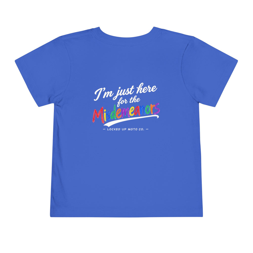I'm Just Here for the Misdemeanors -Toddler T-Shirt